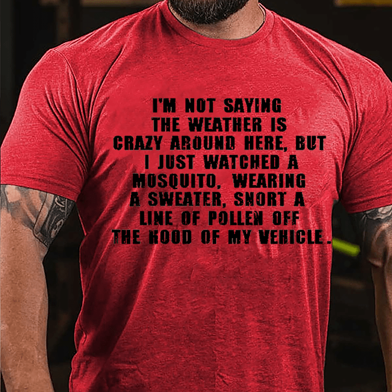 I'm Not Saying The Weather Is Crazy Around Here Cotton T-shirt