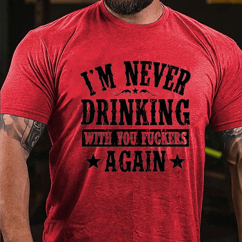 Maturelion I'm Never Drinking With You Fuckers Again Cotton T-shirt