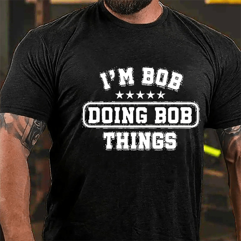 I'm Bob Doing Bob Things Men's Funny Cotton T-shirt