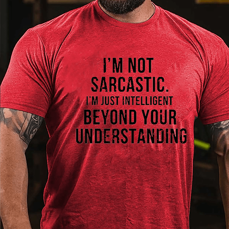 I'm Not Sarcastic I'm Just Intelligent Beyond Your Understanding Funny Sarcasm Cotton T-shirt