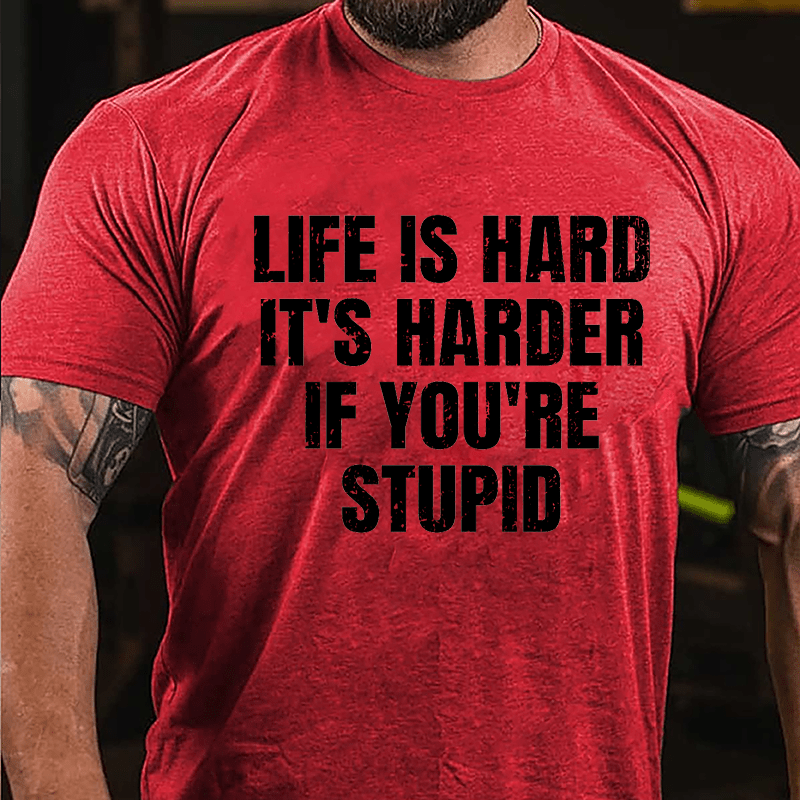 Life Is Hard But It's Harder If You're Stupid Men's Funny Cotton T-shirt