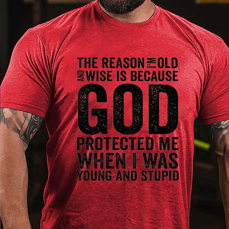 The Reason I'm Old And Wise Is Because God Protected Me When I Was Young And Stupid Cotton T-shirt