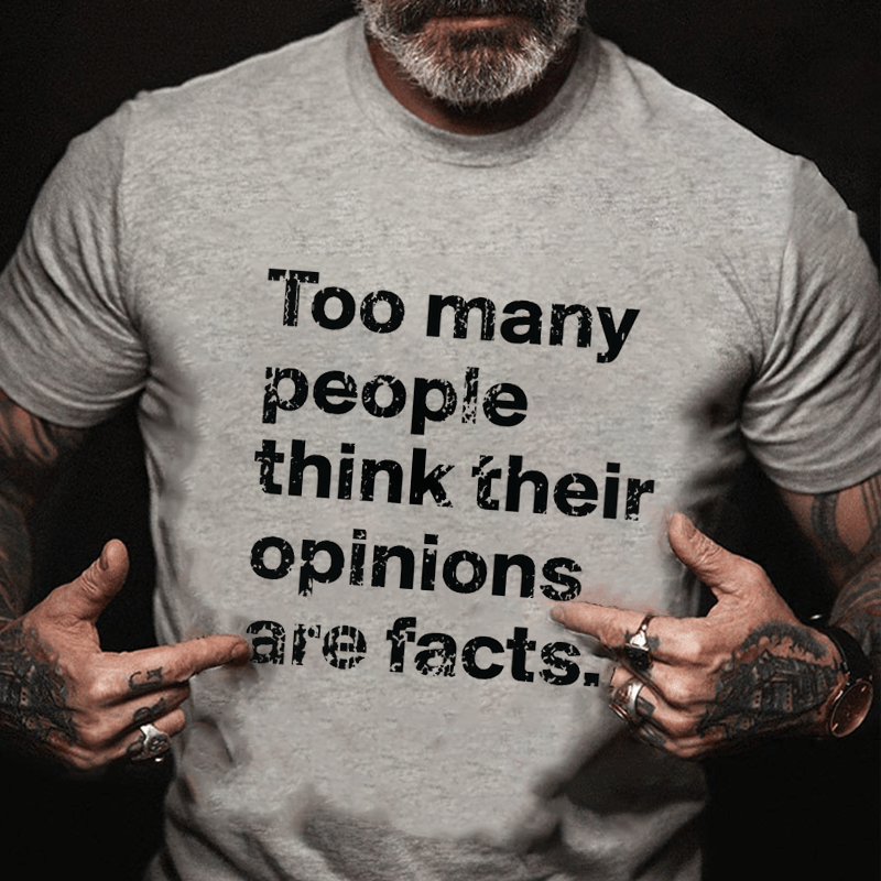 Too Many People Think Their Opinions Are Facts Cotton T-shirt