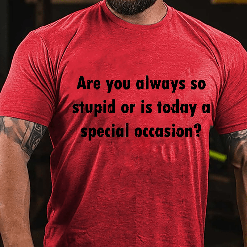 Are You Always So Stupid Or Is Today A Special Occasion Sarcastic Funny Cotton T-shirt