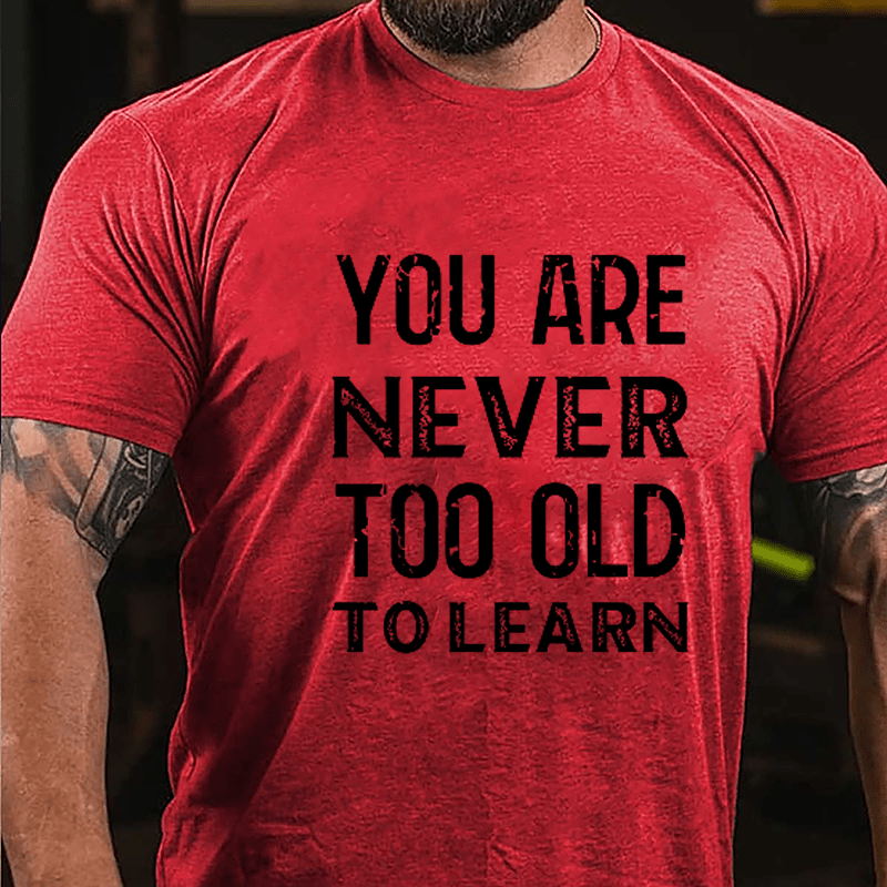 You Are Never Too Old To Learn Cotton T-shirt