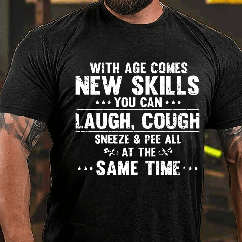 With Age Comes New Skills You Can Laugh Cough Sneeze Pee All At The Same Time Cotton T-shirt