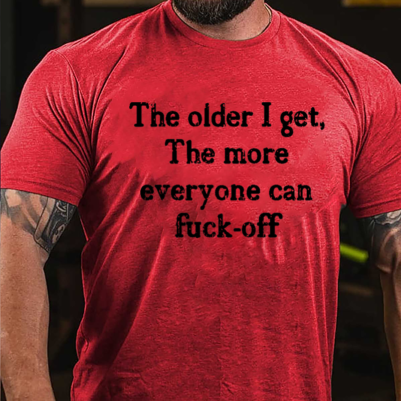 The Older I Get The More Everyone Can Fuck-off Cotton T-shirt