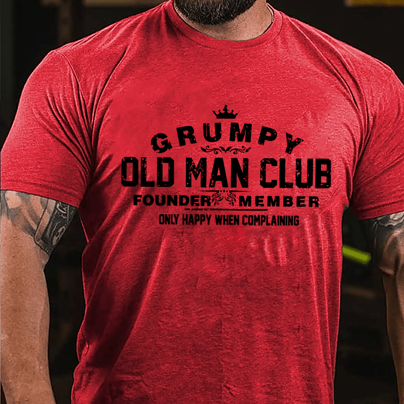 Grumpy Old Man Club Founder Member Only Happy When Complaining Cotton T-shirt