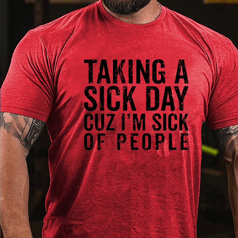 Taking A Sick Day Cuz I'm Sick Of People Cotton T-shirt