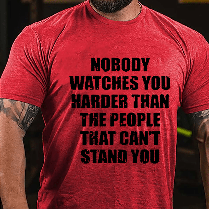 Nobody Watches You Harder Than The People That Can't Stand You Cotton T-shirt