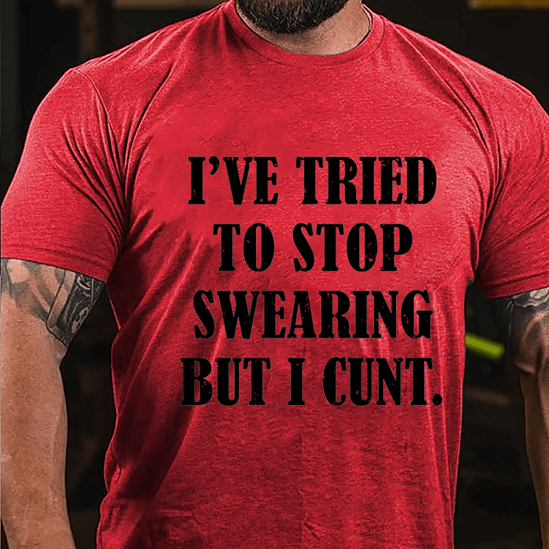 I've Tried To Stop Swearing But I Cunt Cotton T-shirt