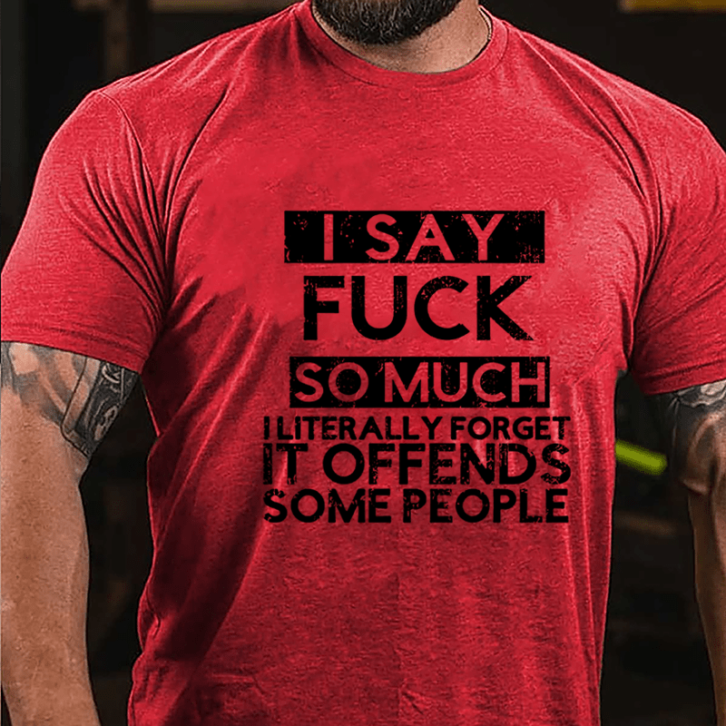 I Say Fuck So Much I Literally Forget It Offends Some People Cotton T-shirt