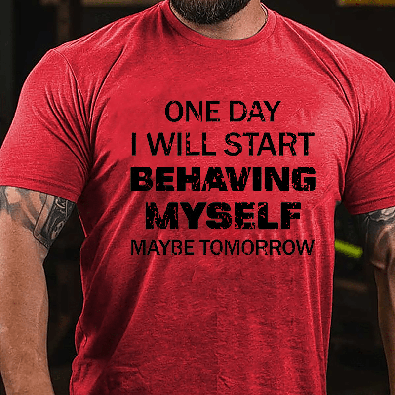 One Day I Will Start Behaving Myself Maybe Tomorrow Cotton T-shirt