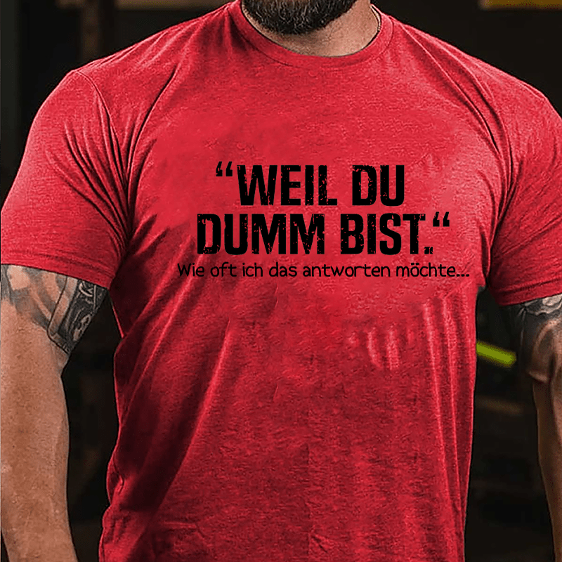 Well Du Dumb Bist Wie Oft Ich Das Antworten Möchte... Cotton T-shirt