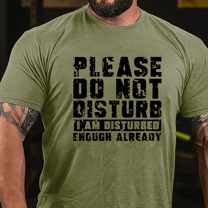 Please Do Not Disturb I Am Disturbed Enough Already Cotton T-shirt