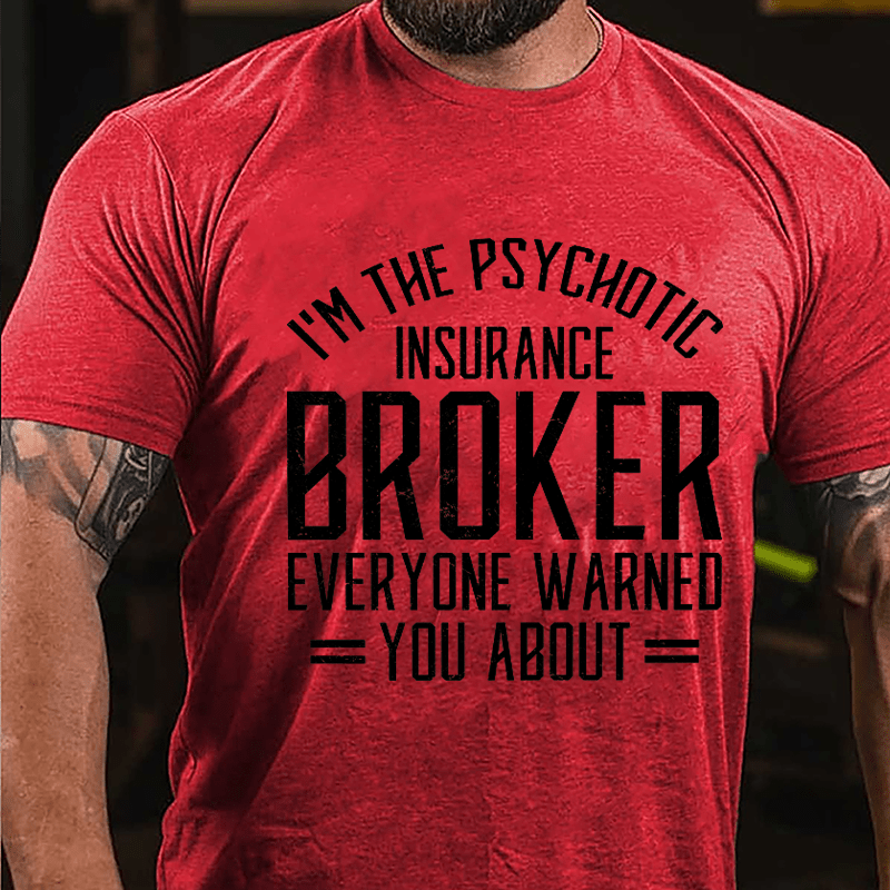 I'm The Psychotic Insurance Broker Everyone Warned You About Cotton T-shirt