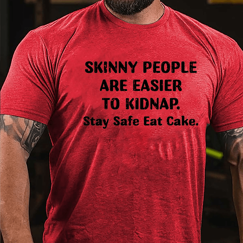 Skinny People Are Easier To Kidnap Stay Safe Eat Cake Cotton T-shirt