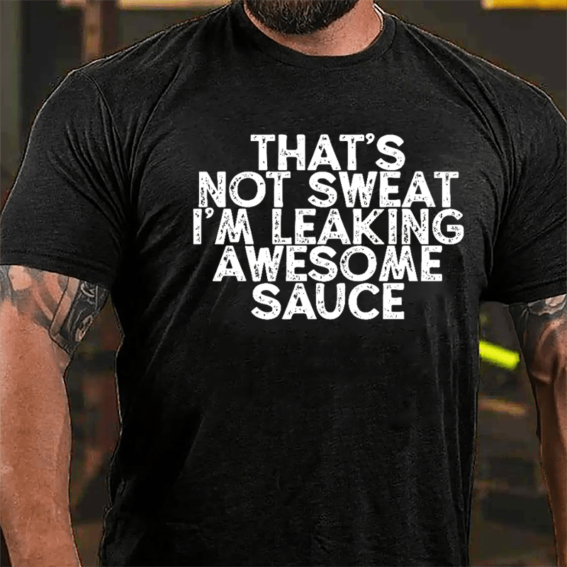 That's Not Sweat I'm Leaking Awesome Sauce Cotton T-shirt