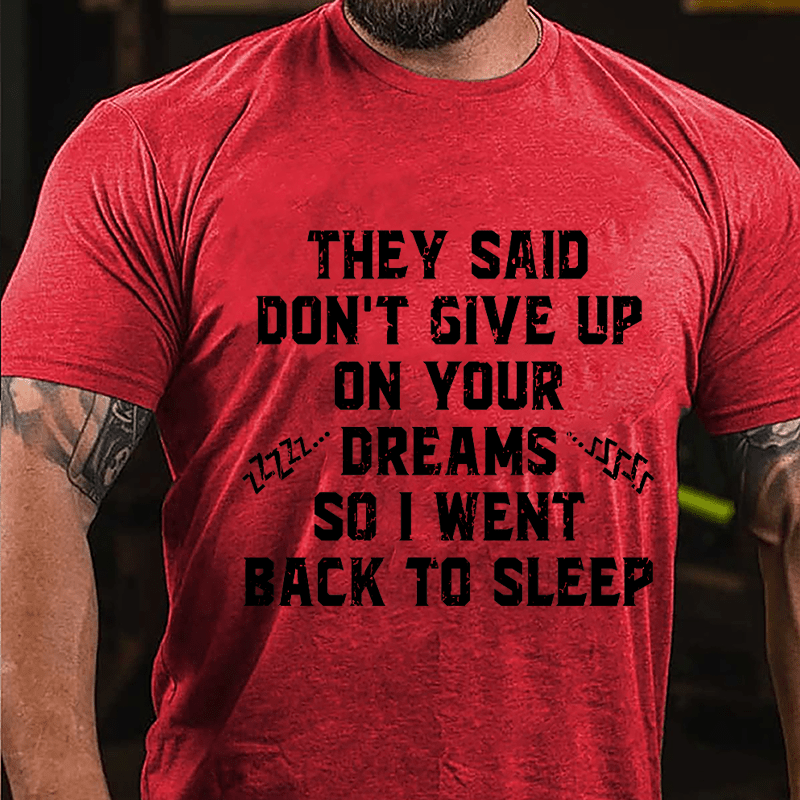 They Said Don't Give Up On Your Dreams So I Went Back To Sleep Cotton T-shirt