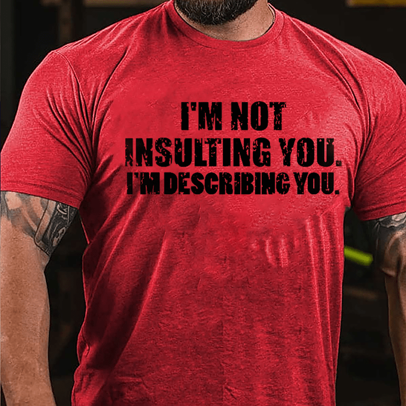 I'm Not Insulting You I'm Describing You Cotton T-shirt