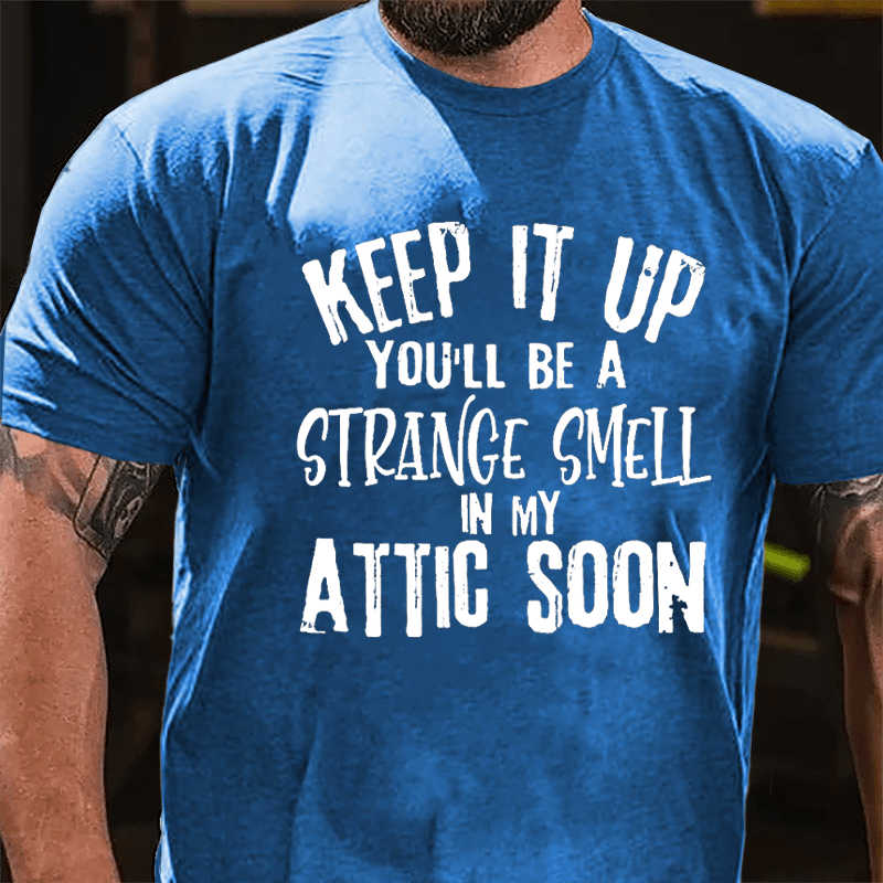 Keep It Up You'll Be A Strange Smell In My Attic Soon Cotton T-shirt