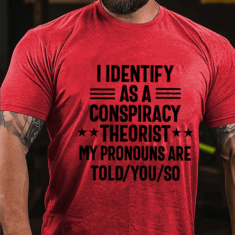 I Identify As A Conspiracy Theorist My Pronouns Are Told You So Cotton T-shirt