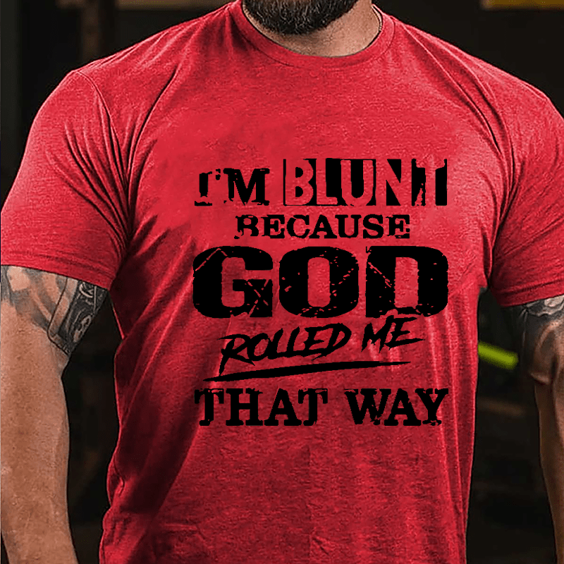 I'm Blunt Because God Rolled Me That Way Cotton T-shirt