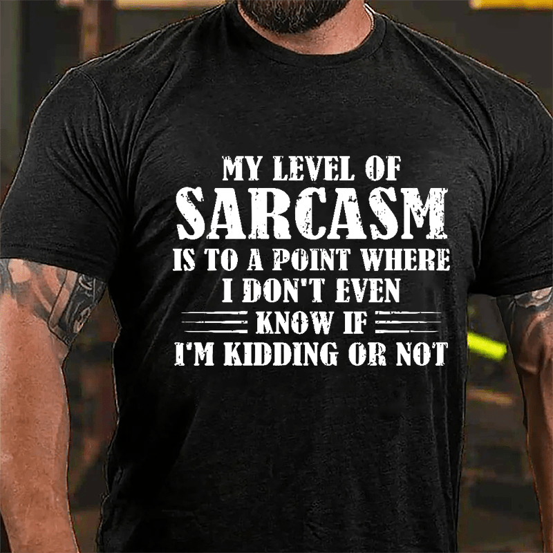 My Level Of Sarcasm Is To A Point Where I Don't Even Know If I'm Kidding Or Not Cotton T-shirt