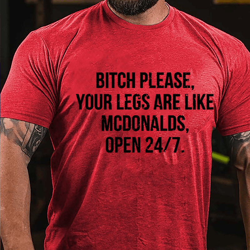 Bitch Please Your Legs Are Like McDonalds Open 24/7 Cotton T-shirt