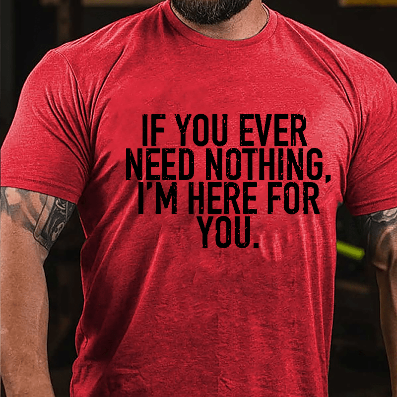 If You Ever Need Something I'm Here For You Cotton T-shirt