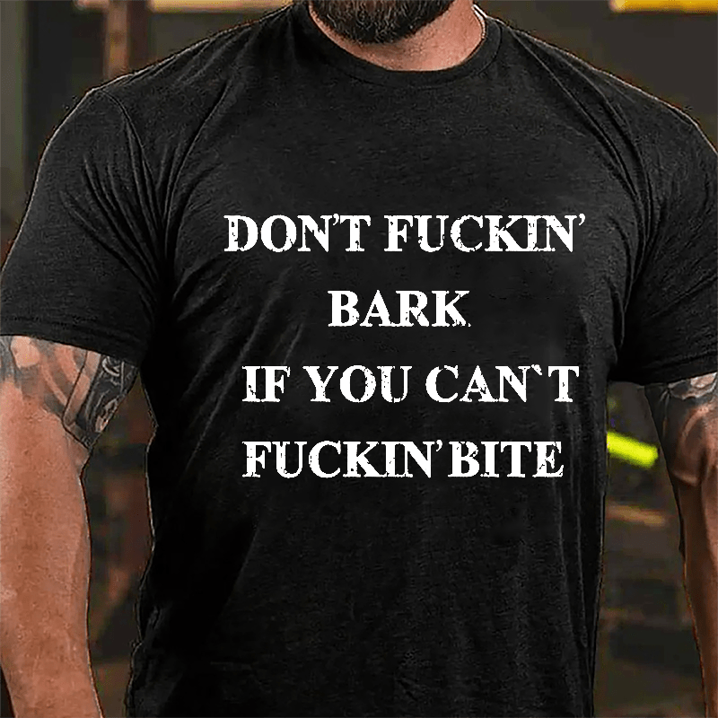 Don't Fuckin' Bark If You Can't Fuckin' Bite Cotton T-shirt