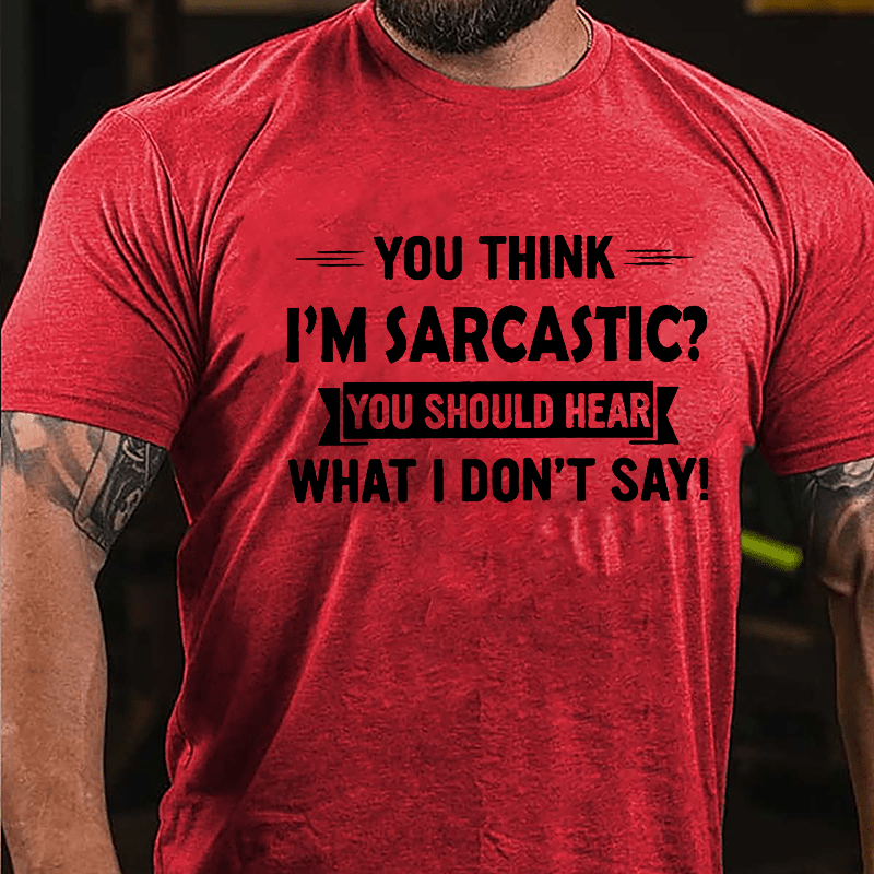 You Think I'm Sarcastic You Should Hear What I Don't Say Funny Men's Cotton T-shirt