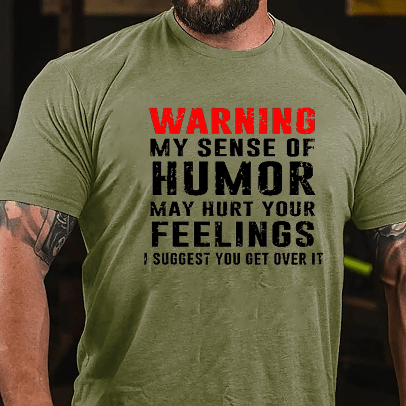 Warning My Sense Of Humor May Hurt Your Feelings I Suggest You Get Over It Cotton T-shirt