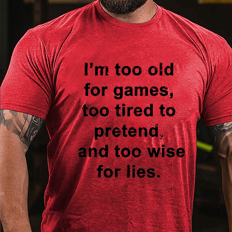 I'm Too Old For Games Too Tired To Pretend And Too Wise For Lies Men's Cotton T-shirt