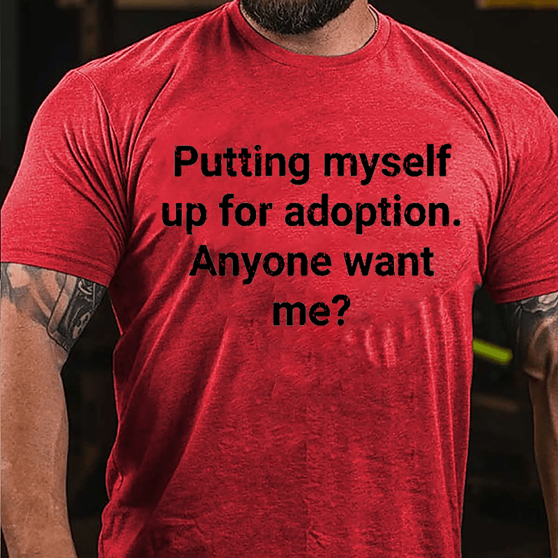 Putting Myself Up For Adoption Anyone Want Me Cotton T-shirt