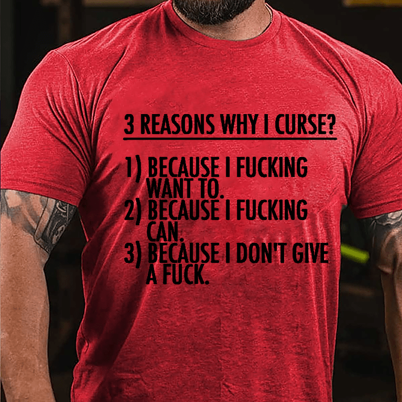 3 Reasons Why I Curse: Because I Fucking Want To, Because I Fucking Can, Because I Don't Give A Fuck Cotton T-shirt