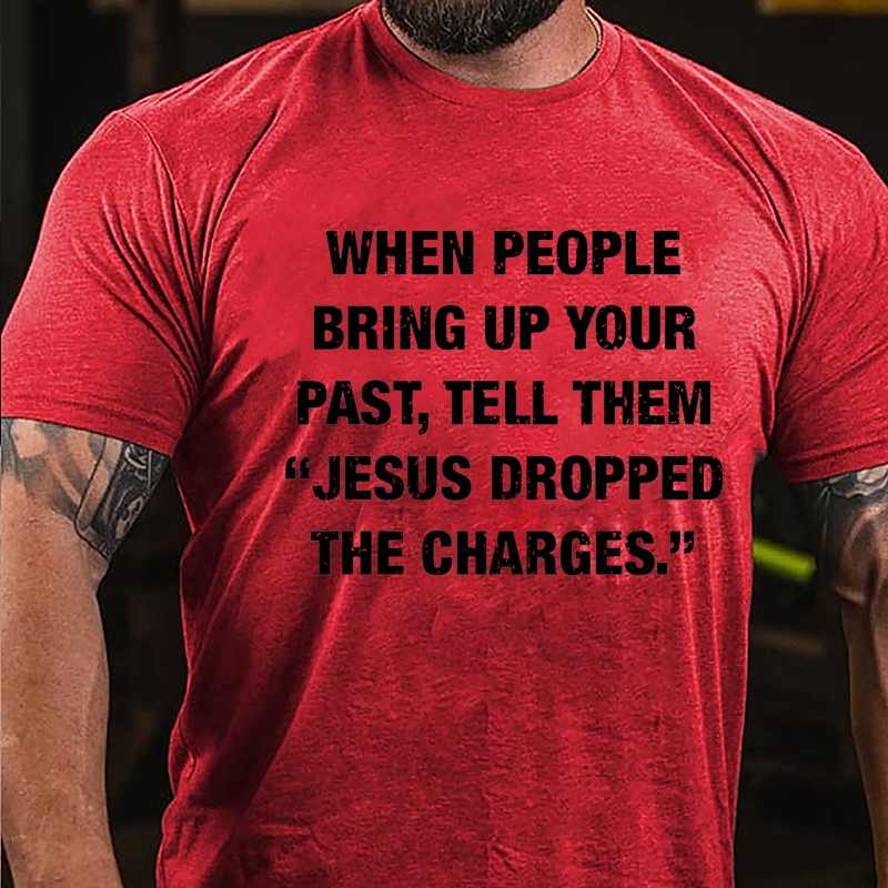 When People Bring Up Your Past Tell Them "Jesus Dropped The Charges" Cotton T-shirt