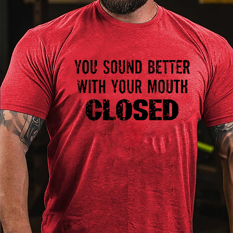 You Sound Better With You Mouth Closed Funny Cotton T-shirt