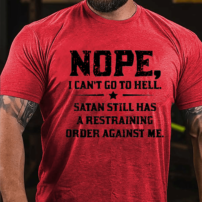 Nope I Can't Go To Hell Satan Still Has A Restraining Order Against Me Cotton T-shirt