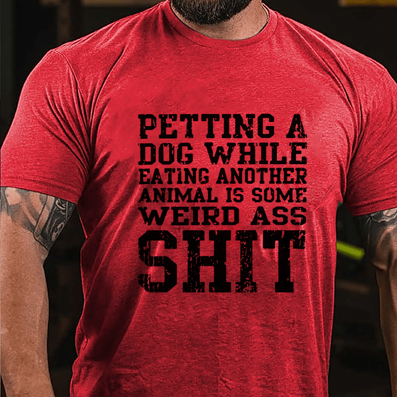 Petting A Dog While Eating Another Animal Is Some Weird Ass Shit Cotton T-shirt