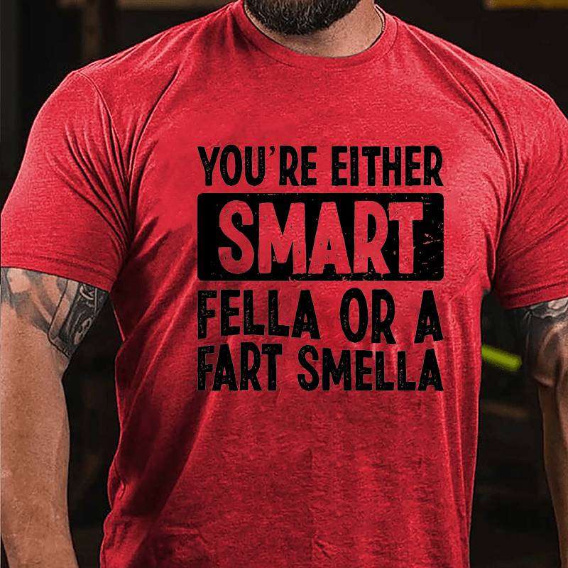 You're Either Smart Fella Or A Fart Smella Cotton T-shirt