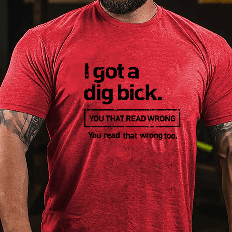 I Got A Big Dick You That Read Wrong You Read That Wrong Too Funny Design Cotton T-shirt