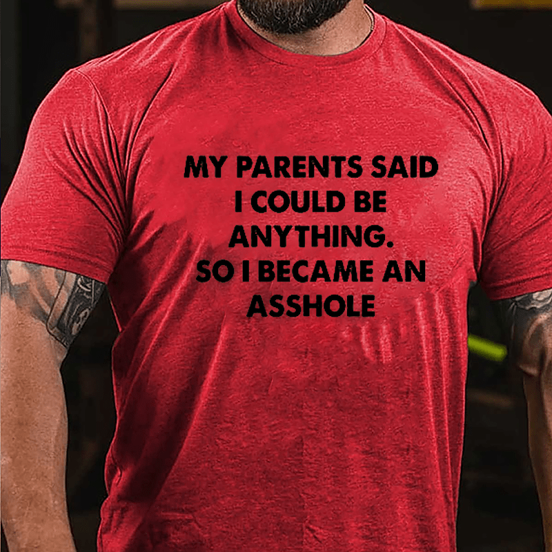 My Parents Said I Could Be Anything So I Became An Asshole Cotton T-shirt