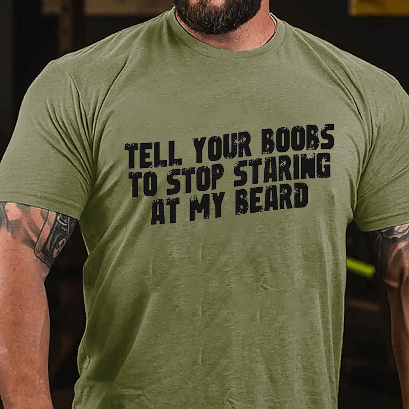 Tell Your Boobs To Stop Staring At My Beard Funny Cotton T-shirt