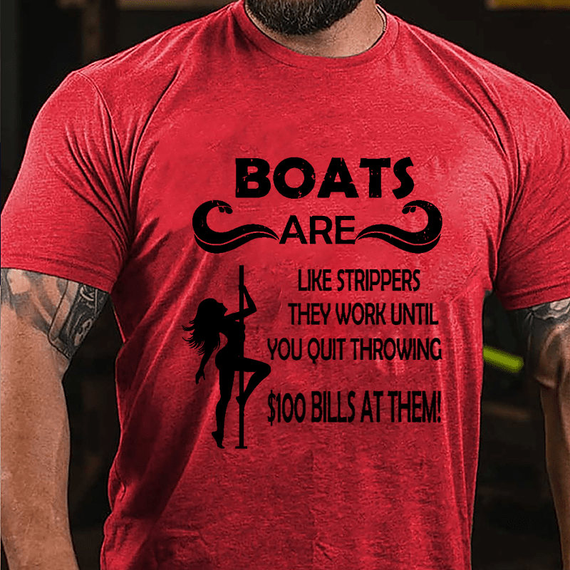 Boats Are Like Strippers They Work Until You Quit Throwing $100 Bills At Them Cotton T-shirt