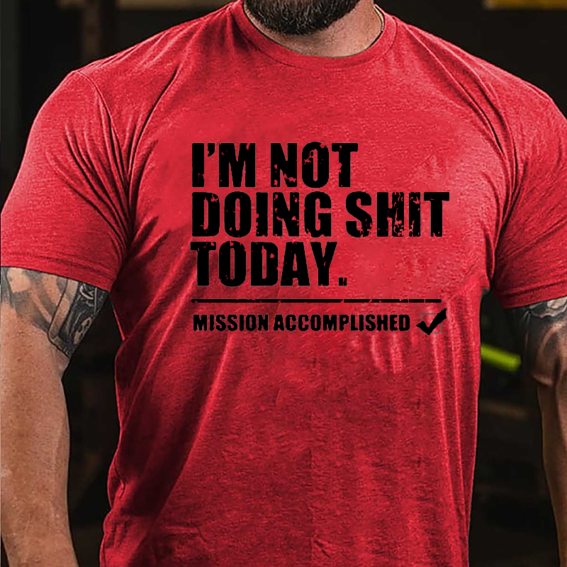 I'm Not Doing Shit Today Mission Accomplished Cotton T-shirt