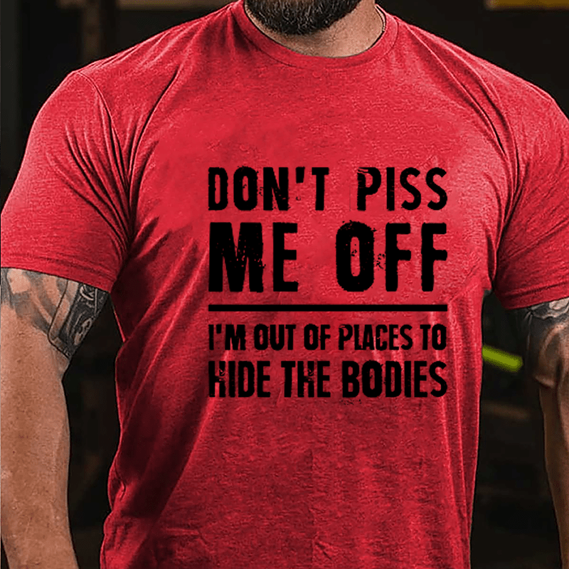 Don't Piss Me Off I'm Out Of Places To Hide The Bodies Cotton T-shirt