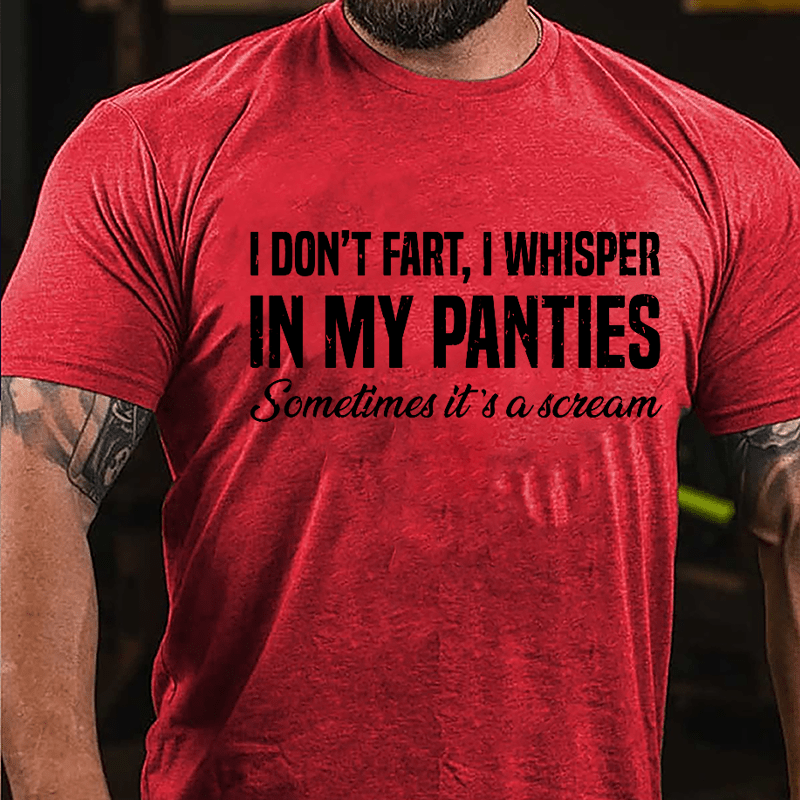 I Don't Fart I Whisper In My Panties Sometimes It's A Scream Funny Cotton T-shirt