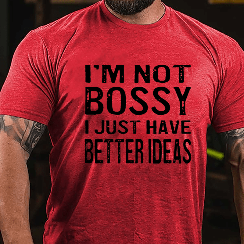 I'm Not Bossy I Just Have Better Ideas Cotton T-shirt