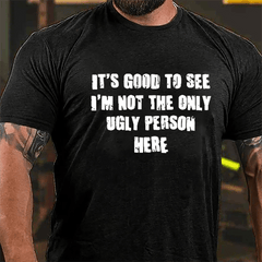 It's Good To See I'm Not The Only Ugly Person Here Cotton T-shirt